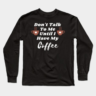 Don't Talk To Me Until I Have My Coffee T-shirt Long Sleeve T-Shirt